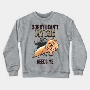 Sorry I can't My Dog Needs Me Crewneck Sweatshirt